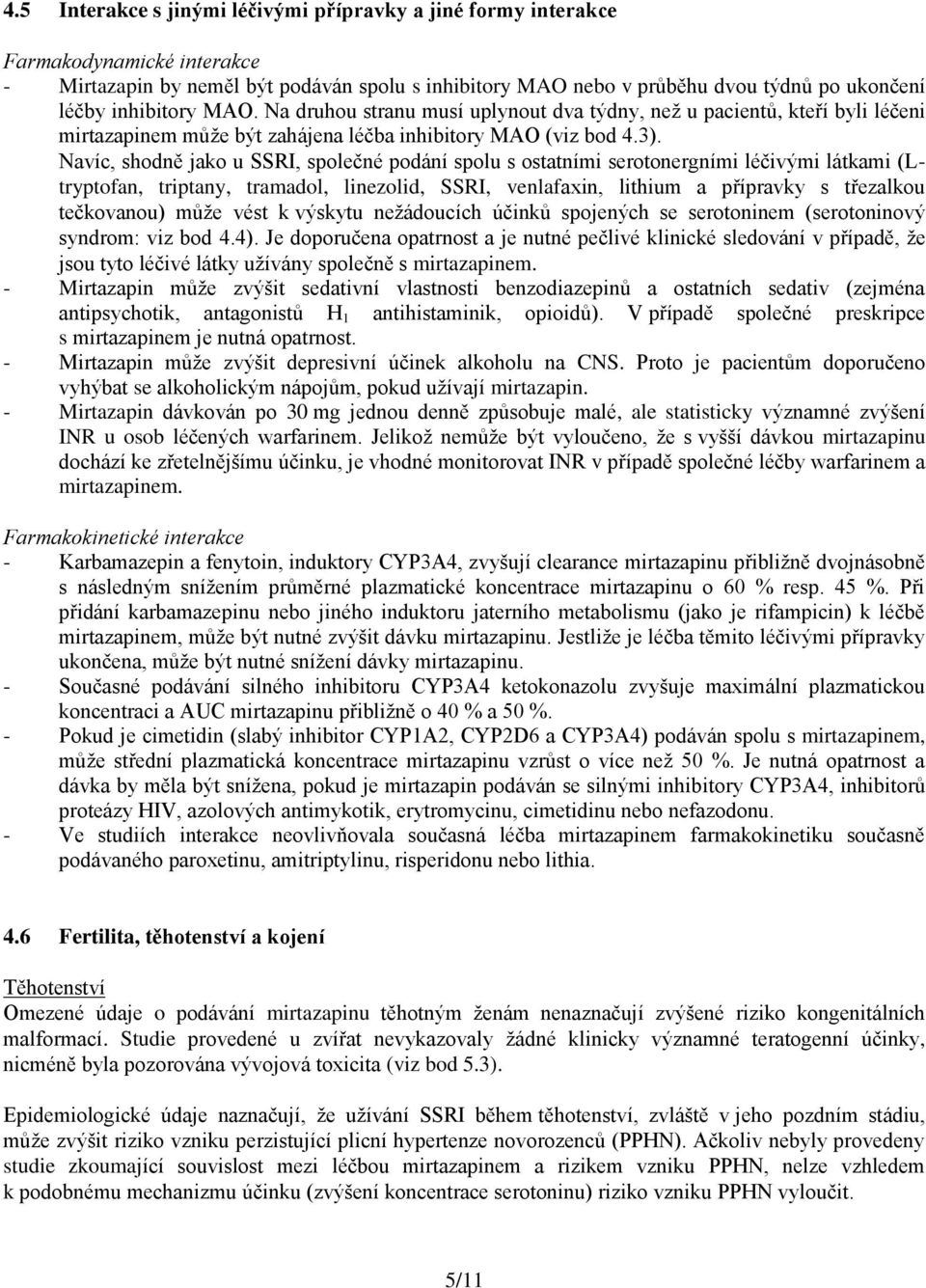 Navíc, shodně jako u SSRI, společné podání spolu s ostatními serotonergními léčivými látkami (Ltryptofan, triptany, tramadol, linezolid, SSRI, venlafaxin, lithium a přípravky s třezalkou tečkovanou)