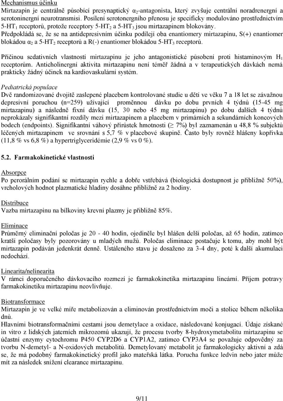 Předpokládá se, že se na antidepresivním účinku podílejí oba enantiomery mirtazapinu, S(+) enantiomer blokádou α 2 a 5-HT 2 receptorů a R(-) enantiomer blokádou 5-HT 3 receptorů.