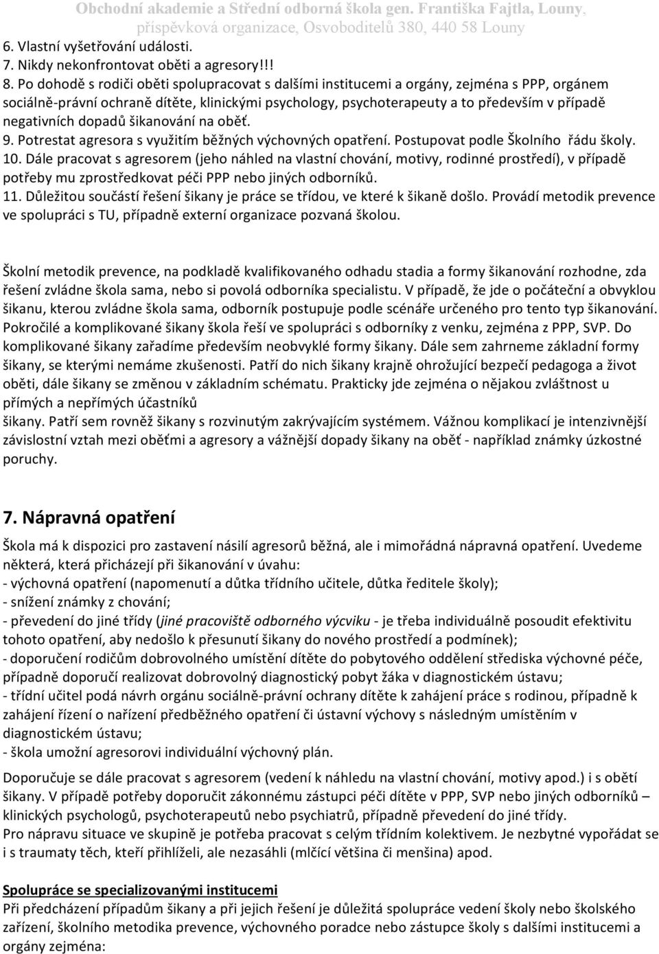 negativních dopadů šikanování na oběť. 9. Potrestat agresora s využitím běžných výchovných opatření. Postupovat podle Školního řádu školy. 10.