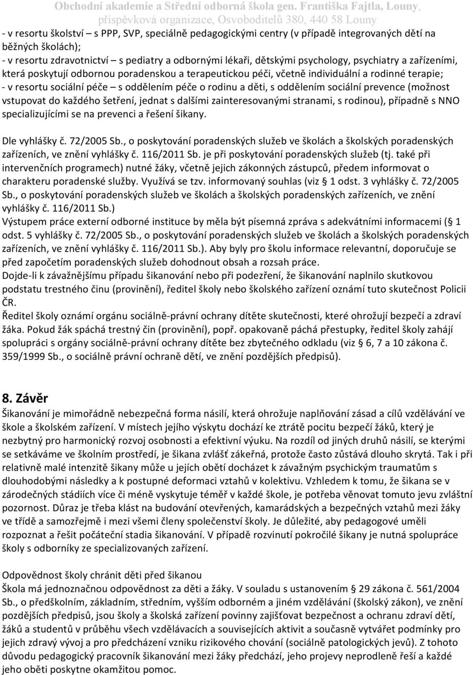 (možnost vstupovat do každého šetření, jednat s dalšími zainteresovanými stranami, s rodinou), případně s NNO specializujícími se na prevenci a řešení šikany. Dle vyhlášky č. 72/2005 Sb.