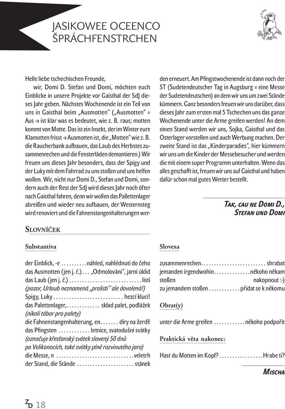 Das ist ein Insekt, der im Winter eure Klamtten frisst Ausmtten ist, die Mtten wie z. B. die Raucherbank aufbauen, das Laub des Herbstes zusammenrechen und die Fensterläden demntieren.