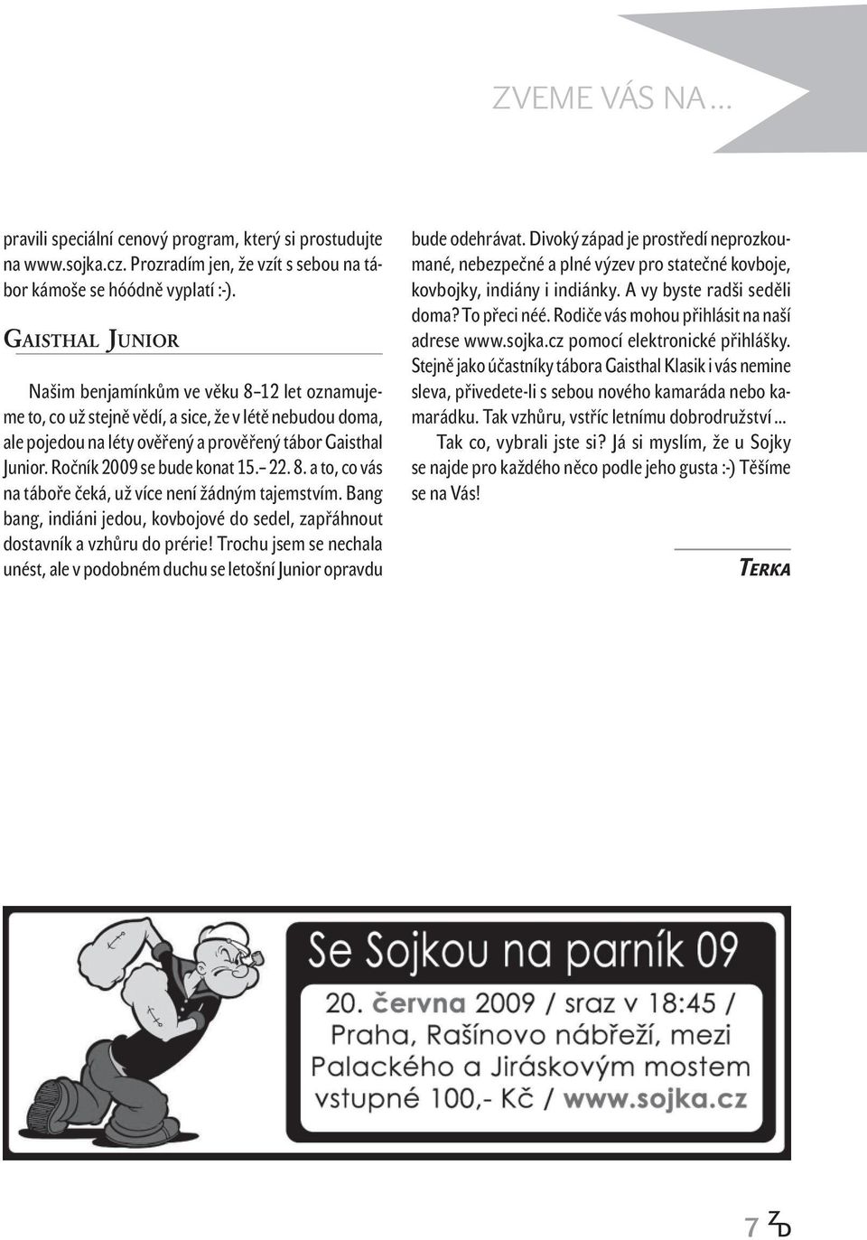 8. a t, c vás na tábře čeká, už více není žádným tajemstvím. Bang bang, indiáni jedu, kvbjvé d sedel, zapřáhnut dstavník a vzhůru d prérie!