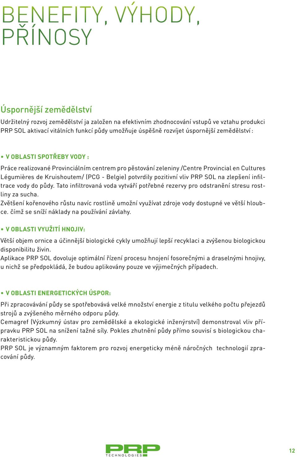 potvrdily pozitivní vliv PRP SOL na zlepšení infiltrace vody do půdy. Tato infiltrovaná voda vytváří potřebné rezervy pro odstranění stresu rostliny za sucha.