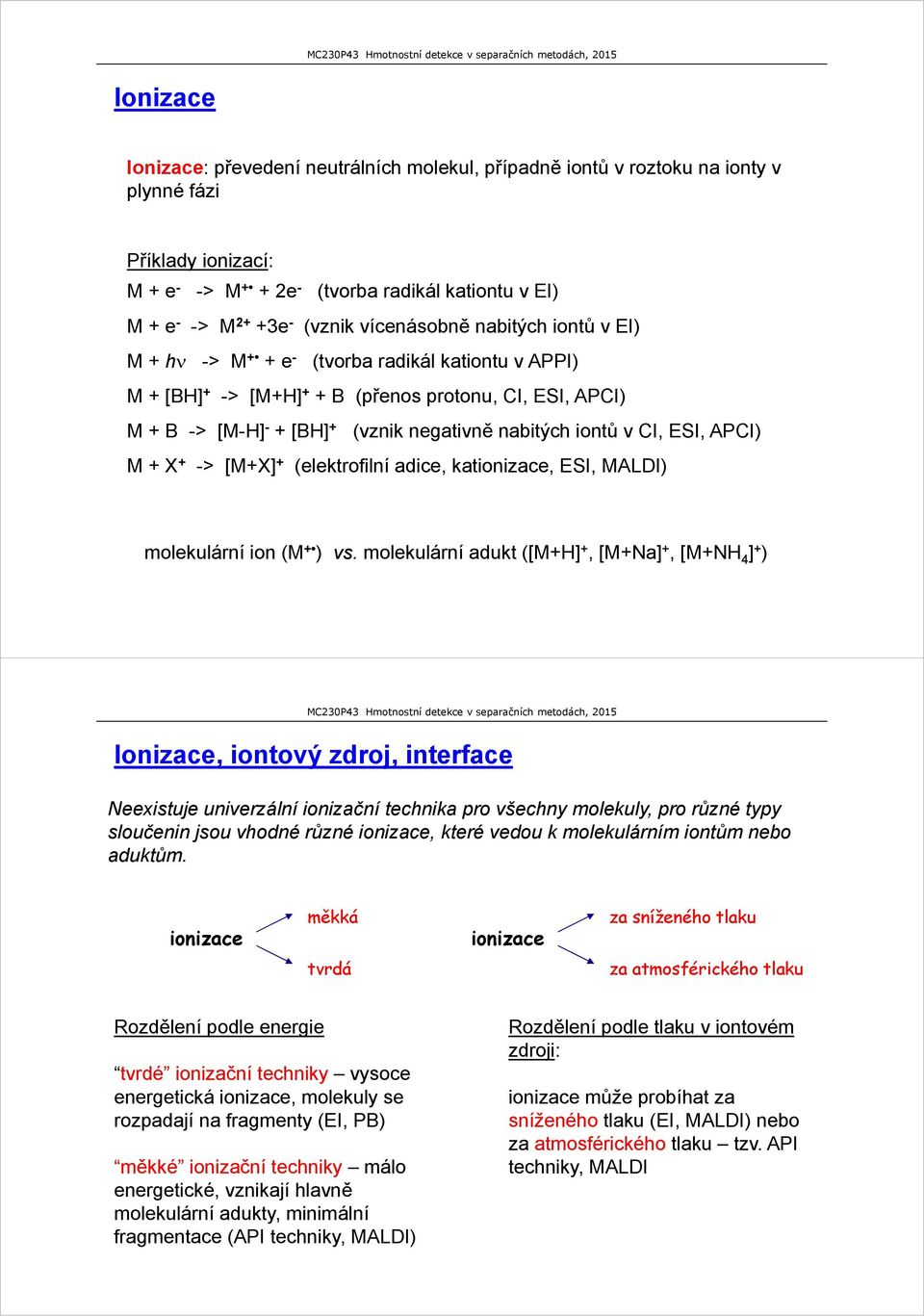 iontů v CI, ESI, APCI) M + X + -> [M+X] + (elektrofilní adice, kationizace, ESI, MALDI) molekulární ion (M + ) vs.