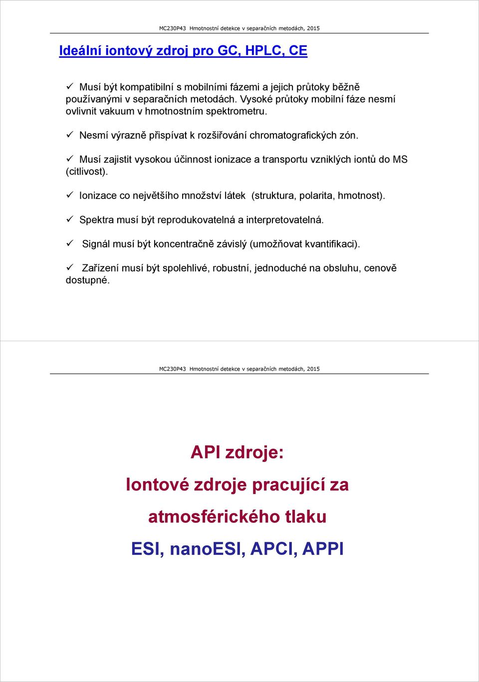 Musí zajistit vysokou účinnost ionizace a transportu vzniklých iontů do MS (citlivost). Ionizace co největšího množství látek (struktura, polarita, hmotnost).