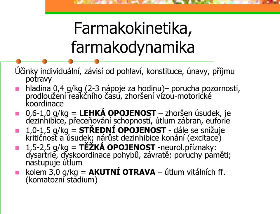 schopností, útlum zábran, euforie 1,0-1,5 g/kg = STŘEDNÍ OPOJENOST - dále se snižuje kritičnost a úsudek; nárůst dezinhibice konání (excitace) 1,5-2,5 g/kg =