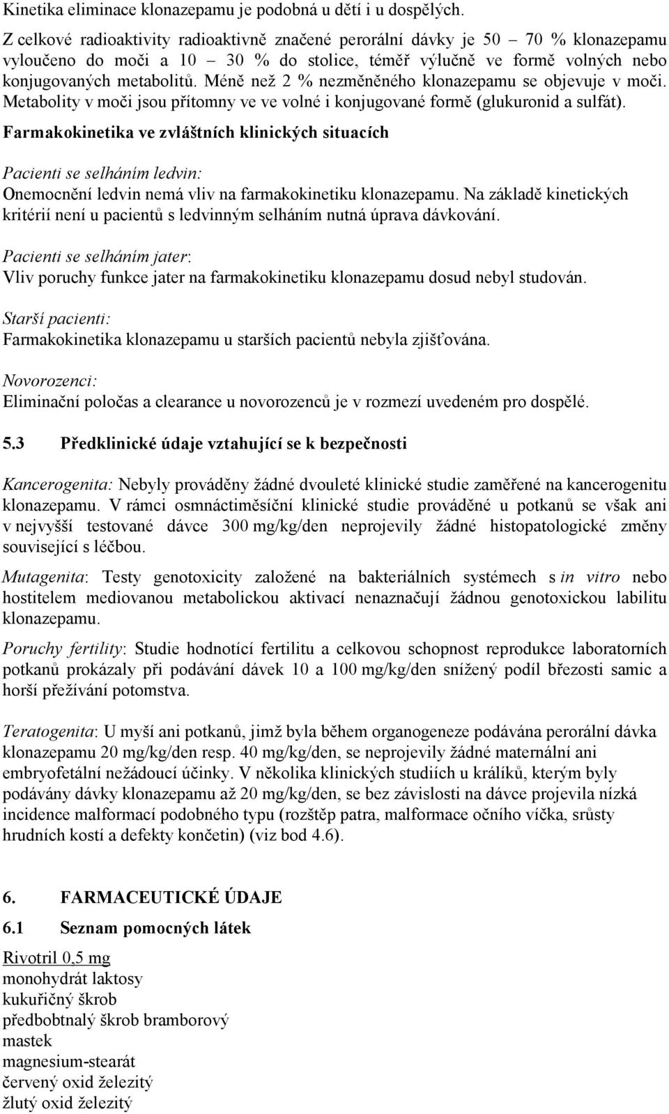 Méně než 2 % nezměněného klonazepamu se objevuje v moči. Metabolity v moči jsou přítomny ve ve volné i konjugované formě (glukuronid a sulfát).