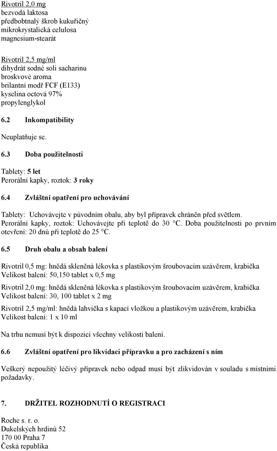 4 Zvláštní opatření pro uchovávání Tablety: Uchovávejte v původním obalu, aby byl přípravek chráněn před světlem. Perorální kapky, roztok: Uchovávejte při teplotě do 30 C.