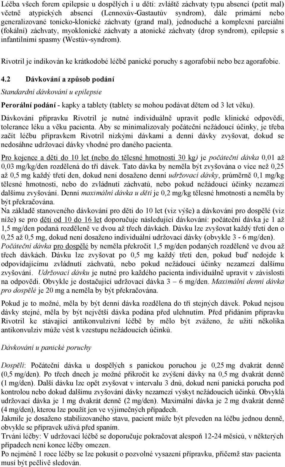 Rivotril je indikován ke krátkodobé léčbě panické poruchy s agorafobií nebo bez agorafobie. 4.