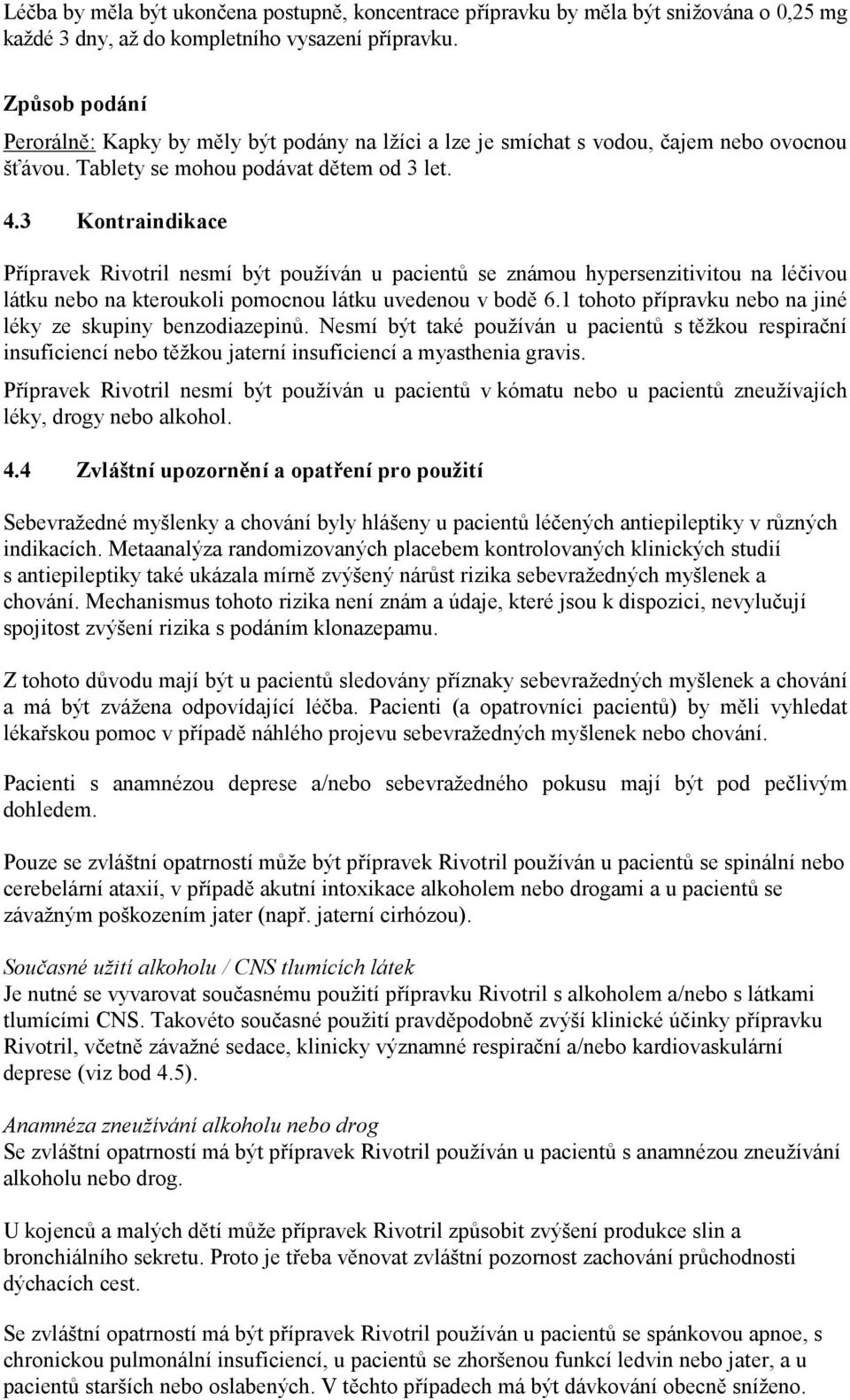 3 Kontraindikace Přípravek Rivotril nesmí být používán u pacientů se známou hypersenzitivitou na léčivou látku nebo na kteroukoli pomocnou látku uvedenou v bodě 6.