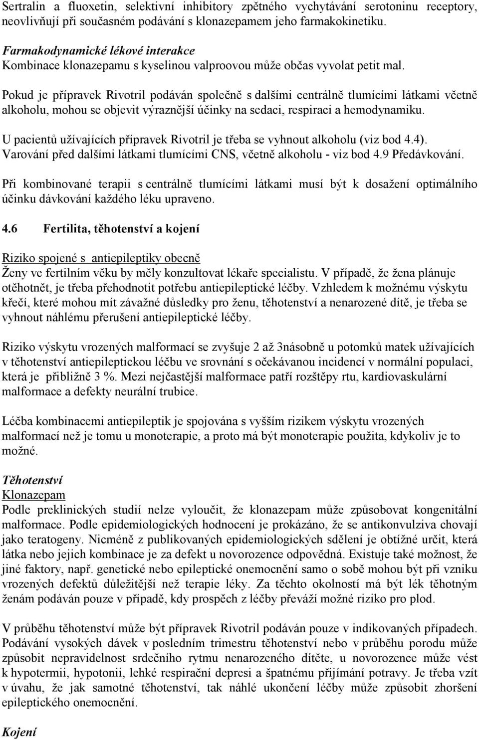 Pokud je přípravek Rivotril podáván společně s dalšími centrálně tlumícími látkami včetně alkoholu, mohou se objevit výraznější účinky na sedaci, respiraci a hemodynamiku.