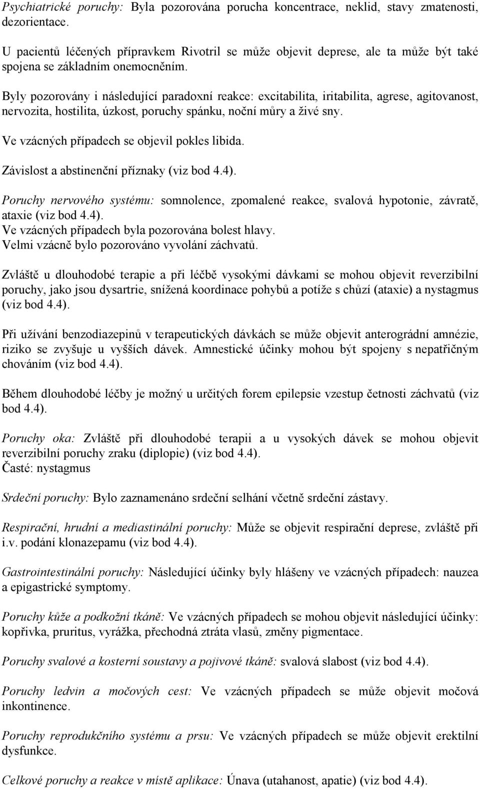 Byly pozorovány i následující paradoxní reakce: excitabilita, iritabilita, agrese, agitovanost, nervozita, hostilita, úzkost, poruchy spánku, noční můry a živé sny.