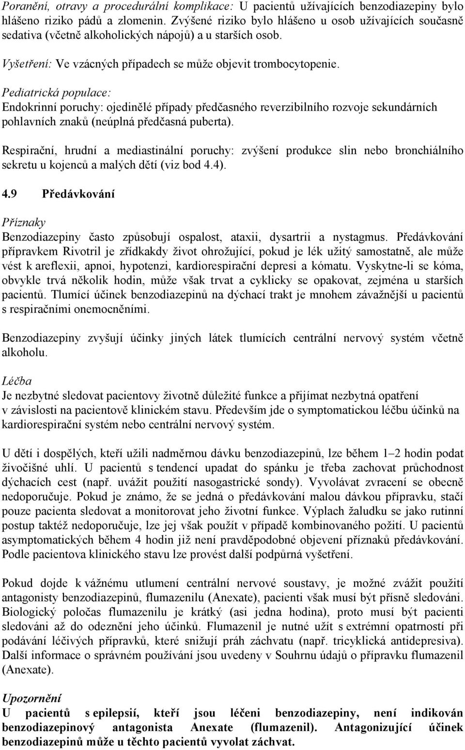 Pediatrická populace: Endokrinní poruchy: ojedinělé případy předčasného reverzibilního rozvoje sekundárních pohlavních znaků (neúplná předčasná puberta).