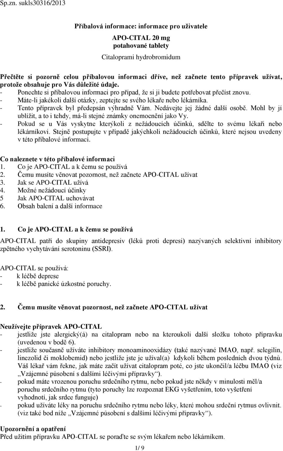 přípravek užívat, protože obsahuje pro Vás důležité údaje. - Ponechte si příbalovou informaci pro případ, že si ji budete potřebovat přečíst znovu.