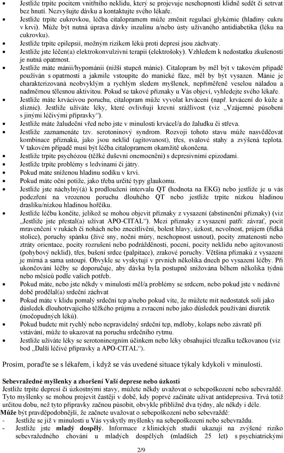 Jestliže trpíte epilepsií, možným rizikem léků proti depresi jsou záchvaty. Jestliže jste léčen(a) elektrokonvulzivní terapií (elektrošoky). Vzhledem k nedostatku zkušeností je nutná opatrnost.