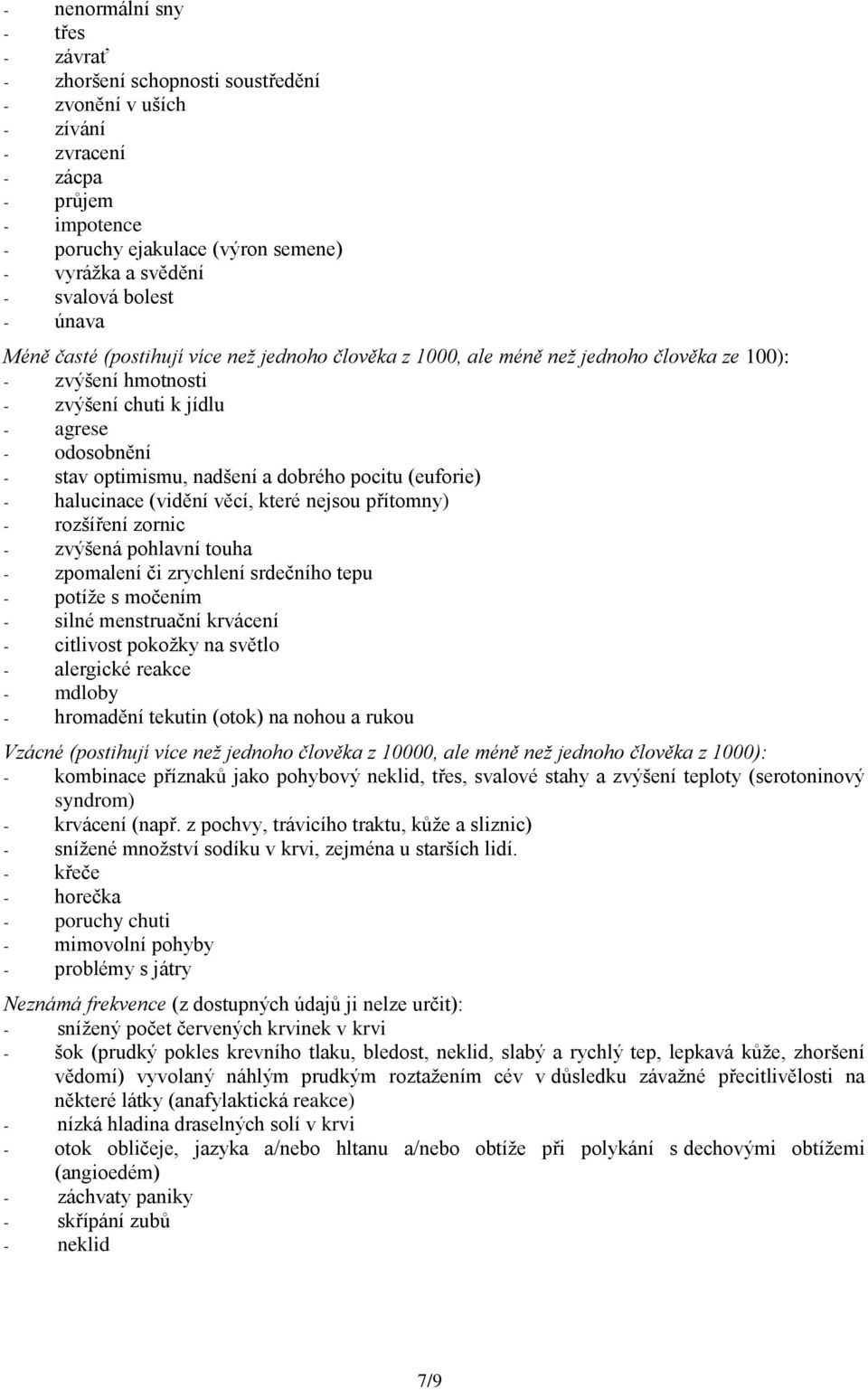 a dobrého pocitu (euforie) - halucinace (vidění věcí, které nejsou přítomny) - rozšíření zornic - zvýšená pohlavní touha - zpomalení či zrychlení srdečního tepu - potíže s močením - silné menstruační