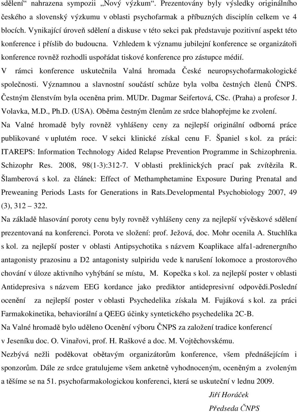 Vzhledem k významu jubilejní konference se organizátoři konference rovněž rozhodli uspořádat tiskové konference pro zástupce médií.