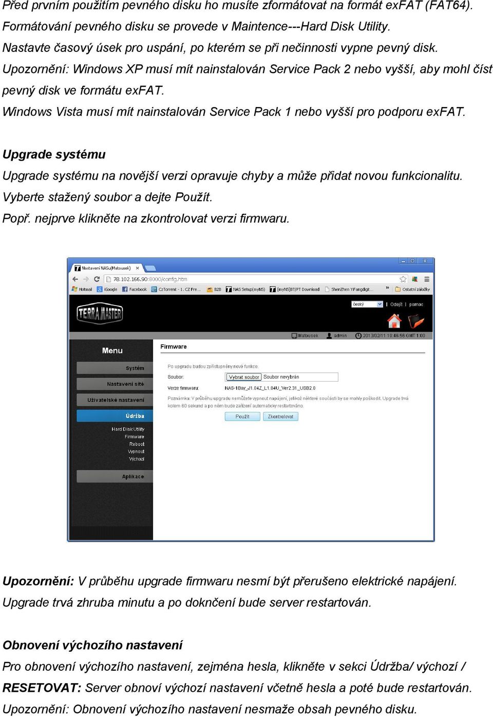 Windows Vista musí mít nainstalován Service Pack 1 nebo vyšší pro podporu exfat. Upgrade systému Upgrade systému na novější verzi opravuje chyby a může přidat novou funkcionalitu.