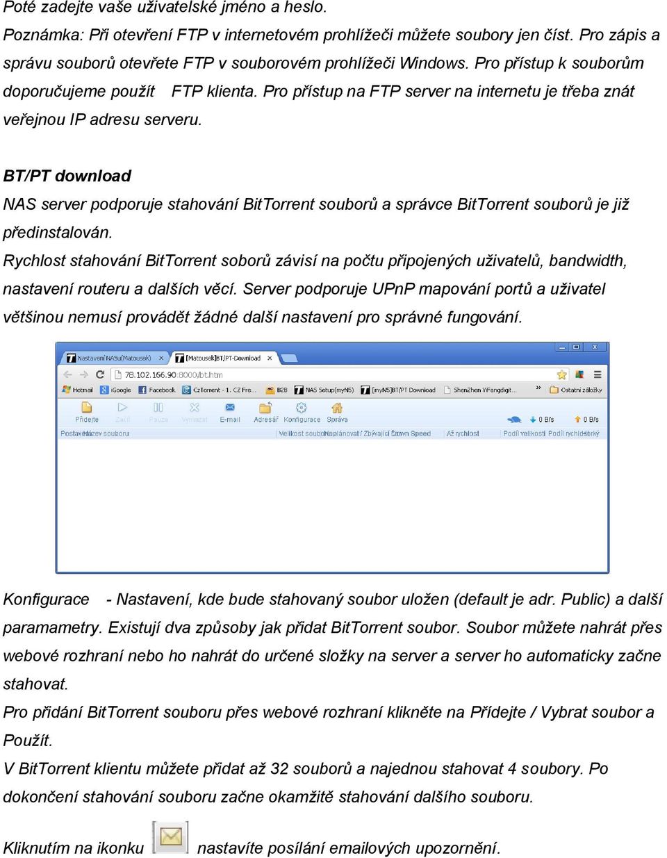 BT/PT download NAS server podporuje stahování BitTorrent souborů a správce BitTorrent souborů je již předinstalován.