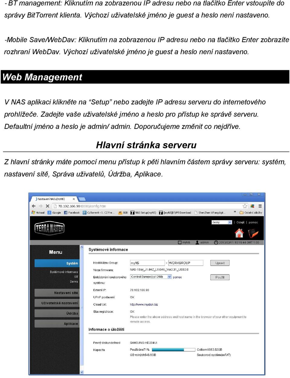 Web Management V NAS aplikaci klikněte na Setup nebo zadejte IP adresu serveru do internetového prohlížeče. Zadejte vaše uživatelské jméno a heslo pro přístup ke správě serveru.