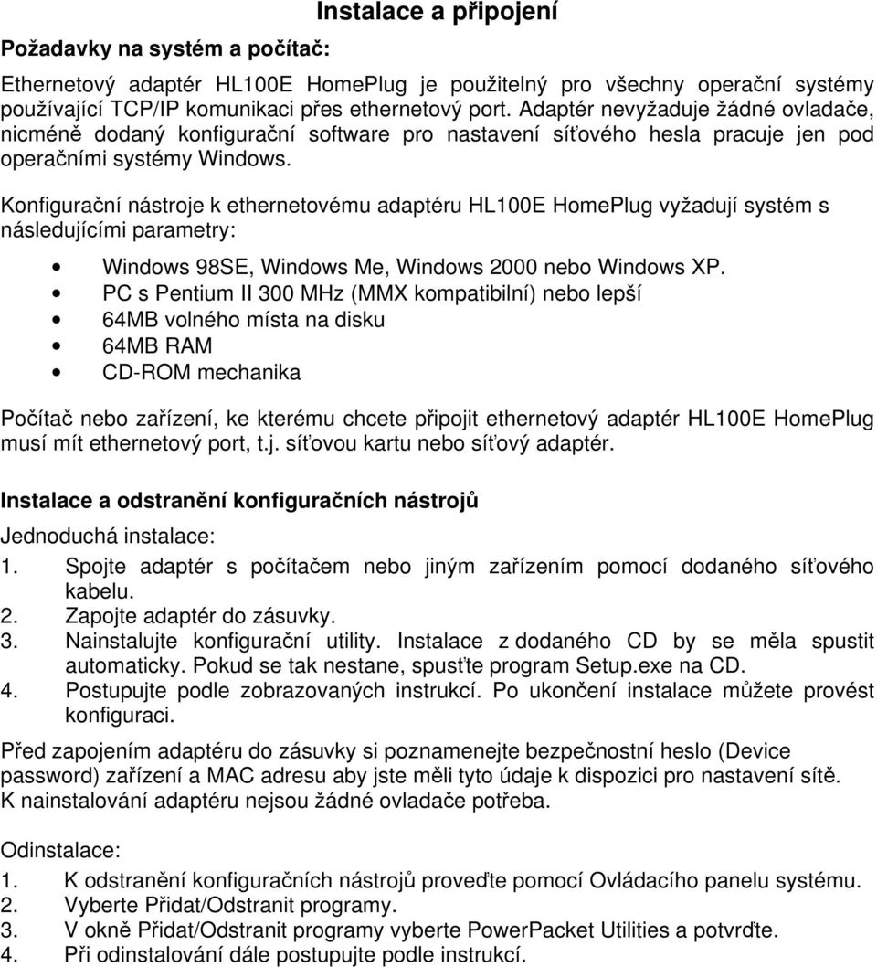 Konfigurační nástroje k ethernetovému adaptéru HomePlug vyžadují systém s následujícími parametry: Windows 98SE, Windows Me, Windows 2000 nebo Windows XP.