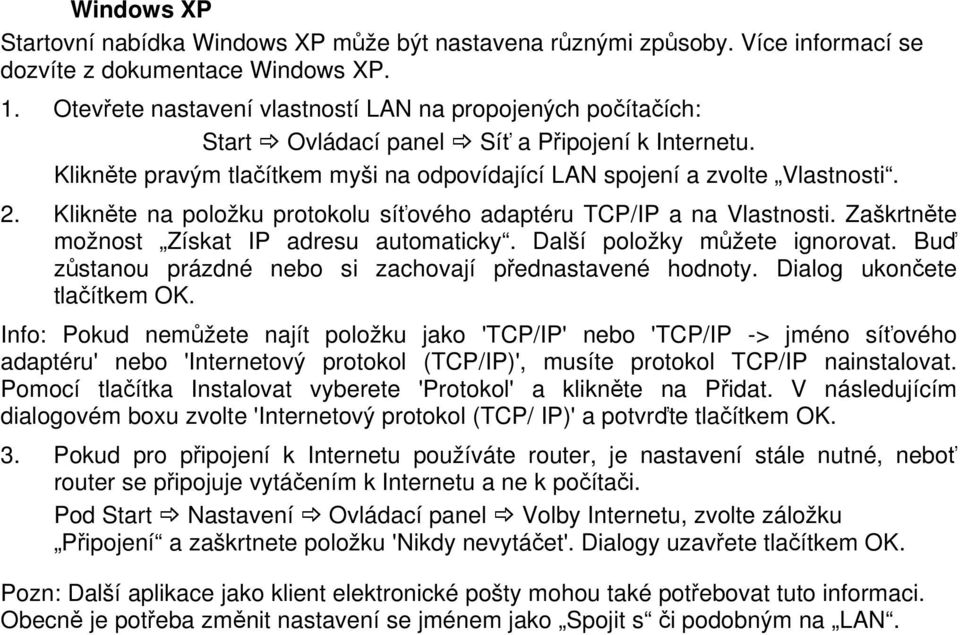 Klikněte na položku protokolu síťového adaptéru TCP/IP a na Vlastnosti. Zaškrtněte možnost Získat IP adresu automaticky. Další položky můžete ignorovat.