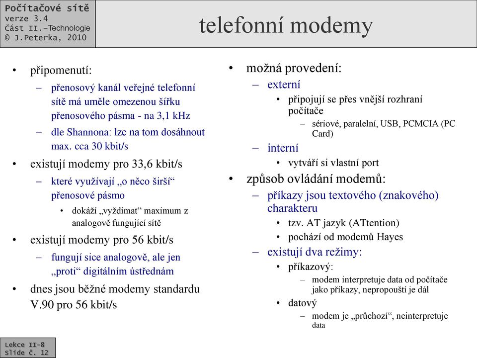 jen proti digitálním ústřednám dnes jsou běžné modemy standardu V.