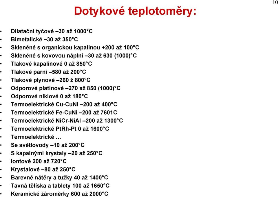 Cu-CuNi 200 až 400 C Termoelektrické Fe-CuNi 200 až 7601C Termoelektrické NiCr-NiAl 200 až 1300 C Termoelektrické PtRh-Pt 0 až 1600 C Termoelektrické Se světlovody 10 až 200