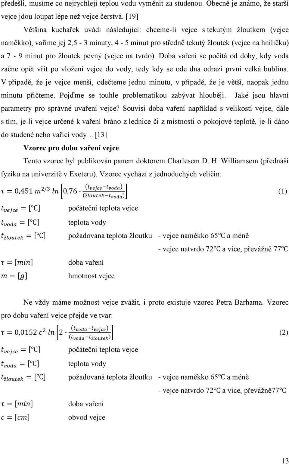 pevný (vejce na tvrdo). Doba vaření se počítá od doby, kdy voda začne opět vřít po vloţení vejce do vody, tedy kdy se ode dna odrazí první velká bublina.