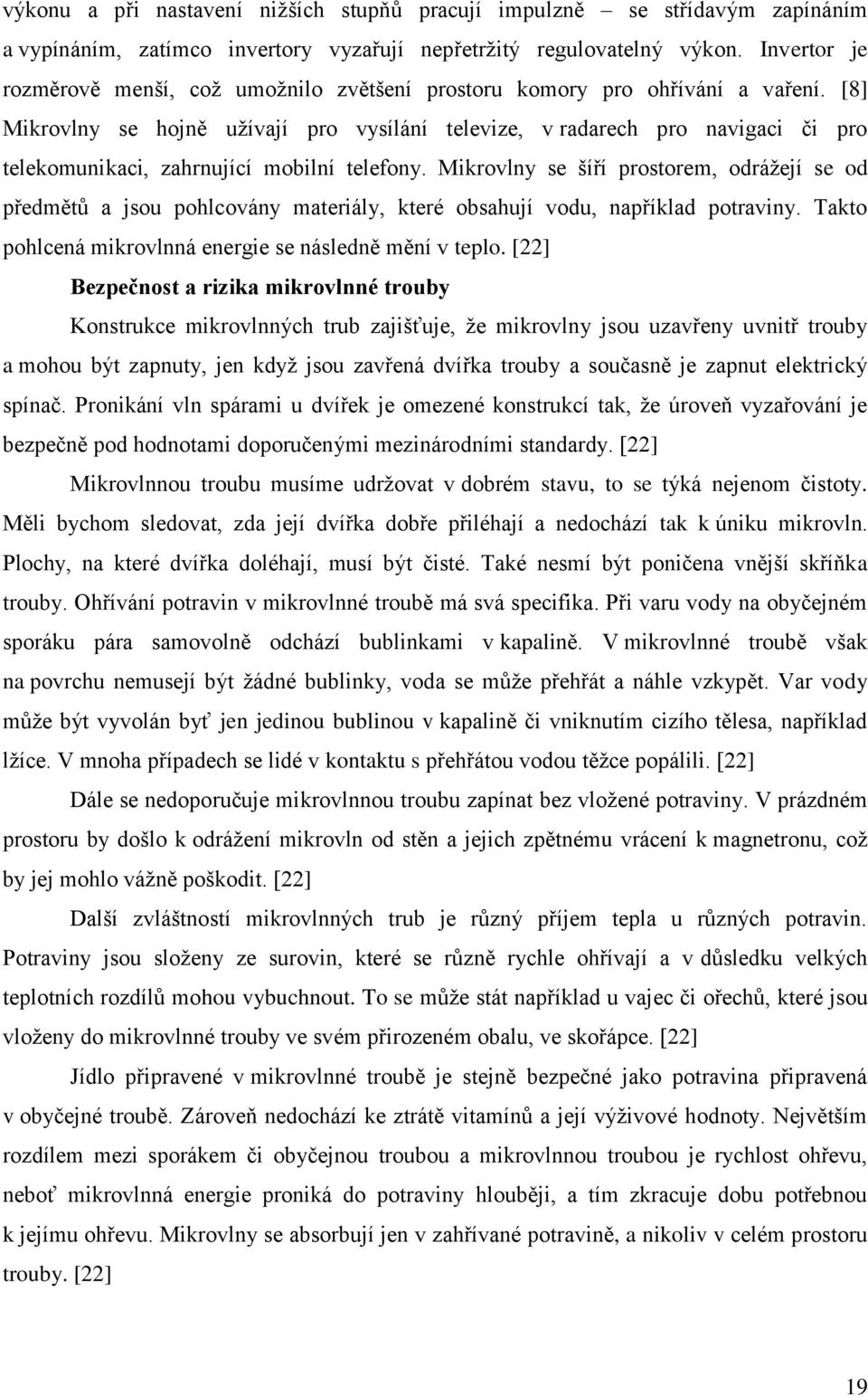 [8] Mikrovlny se hojně uţívají pro vysílání televize, v radarech pro navigaci či pro telekomunikaci, zahrnující mobilní telefony.