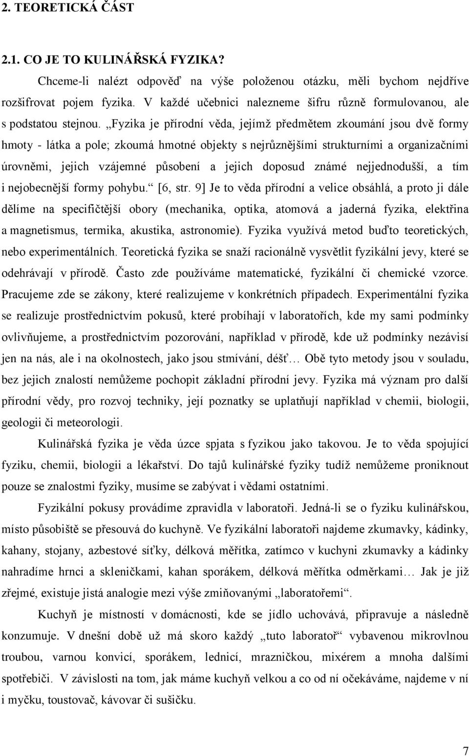 Fyzika je přírodní věda, jejímţ předmětem zkoumání jsou dvě formy hmoty - látka a pole; zkoumá hmotné objekty s nejrůznějšími strukturními a organizačními úrovněmi, jejich vzájemné působení a jejich