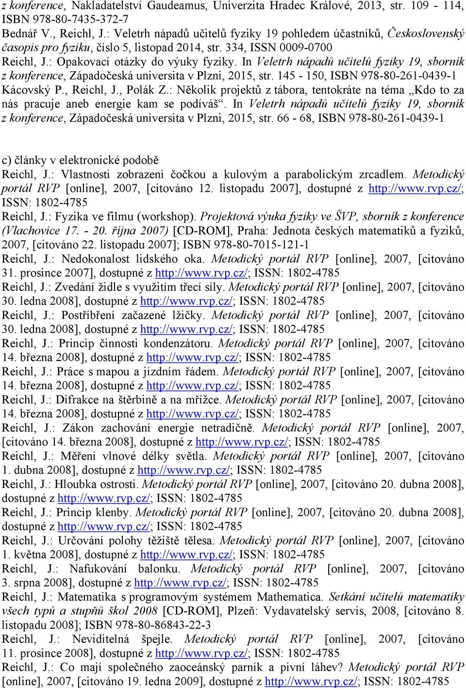 In Veletrh nápadů učitelů fyziky 19, sborník z konference, Západočeská universita v Plzni, 2015, str. 145-150, ISBN 978-80-261-0439-1 Kácovský P., Reichl, J., Polák Z.