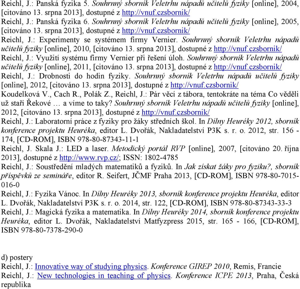 Souhrnný sborník Veletrhu nápadů učitelů fyziky [online], 2011, Reichl, J.: Drobnosti do hodin fyziky. Souhrnný sborník Veletrhu nápadů učitelů fyziky [online], 2012, Koudelková V., Cach R., Polák Z.