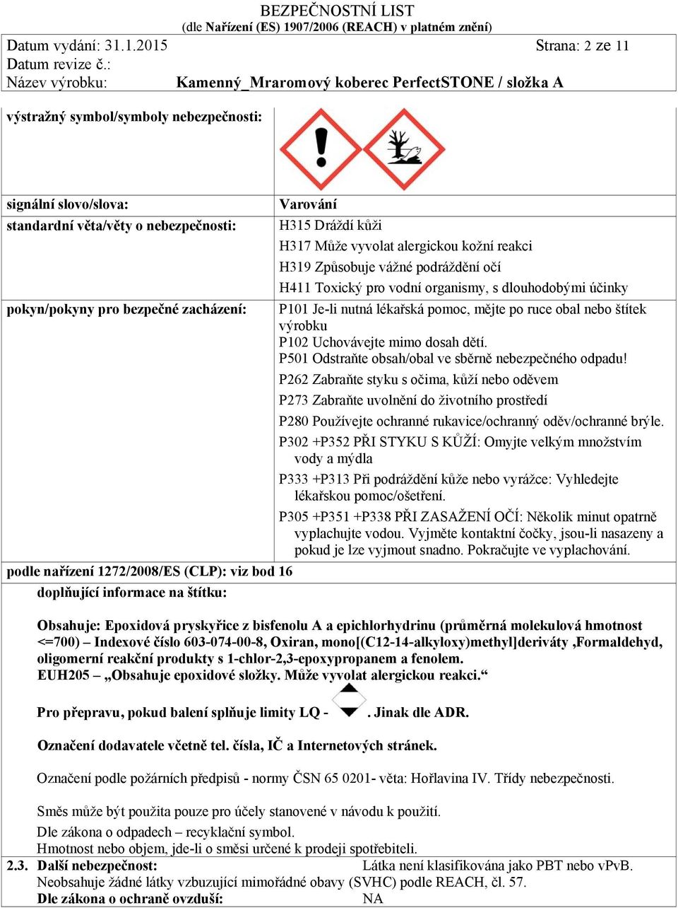 bod 16 doplňující informace na štítku: Varování H315 Dráždí kůži H317 Může vyvolat alergickou kožní reakci H319 Způsobuje vážné podráždění očí H411 Toxický pro vodní organismy, s dlouhodobými účinky