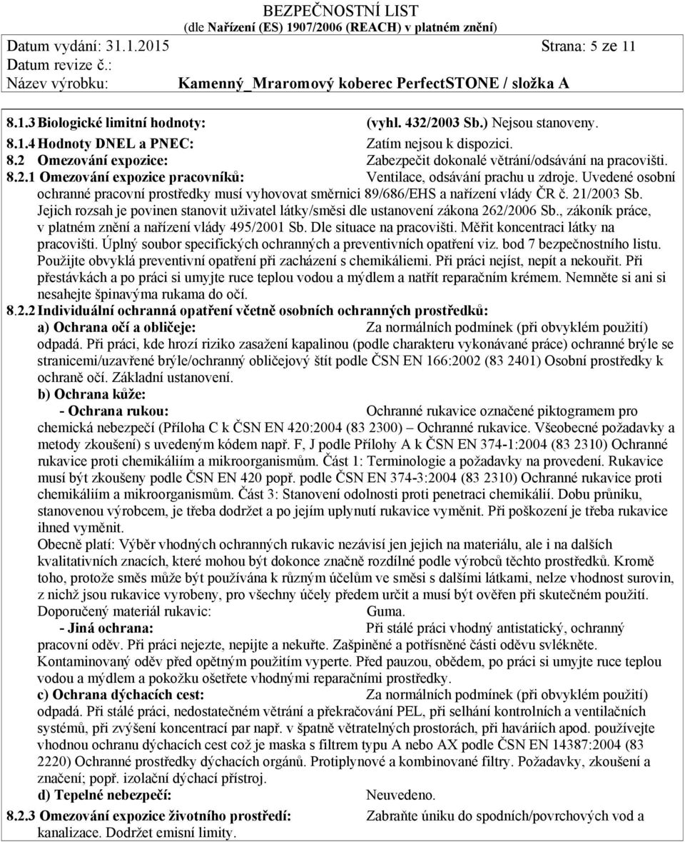 Jejich rozsah je povinen stanovit uživatel látky/směsi dle ustanovení zákona 262/2006 Sb., zákoník práce, v platném znění a nařízení vlády 495/2001 Sb. Dle situace na pracovišti.