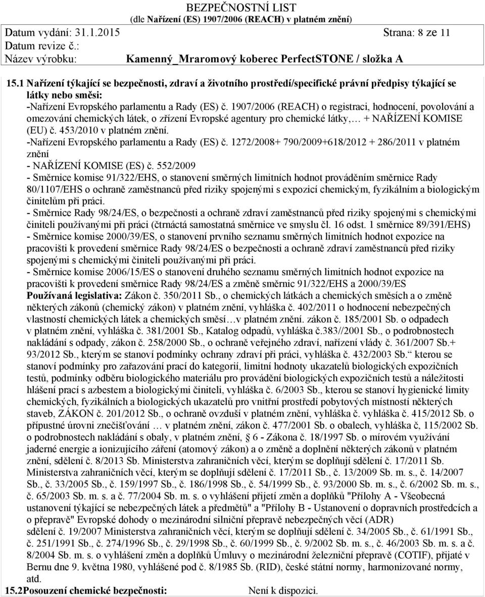 1907/2006 (REACH) o registraci, hodnocení, povolování a omezování chemických látek, o zřízení Evropské agentury pro chemické látky, + NAŘÍZENÍ KOMISE (EU) č. 453/2010 v platném znění.