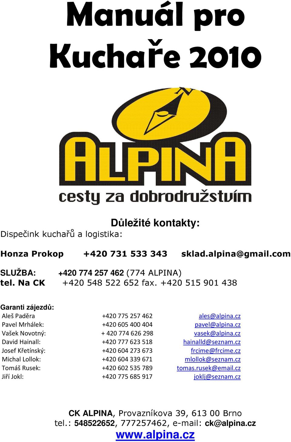 cz Vašek Novotný: + 420774626298 vasek@alpina.cz David Hainall: +420 777623518 hainalld@seznam.cz Josef Křetínský: +420 604273673 frcime@frcime.