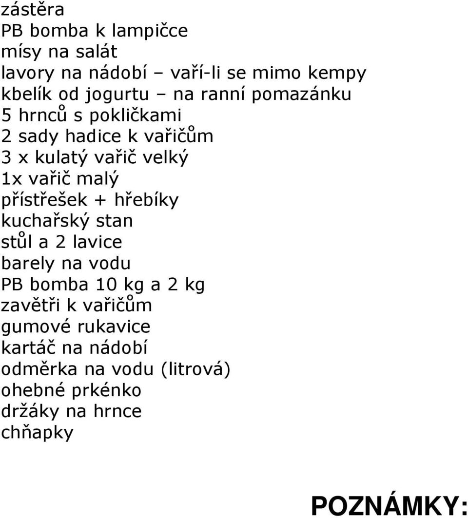 přístřešek + hřebíky kuchařský stan stůl a 2 lavice barely na vodu PB bomba 10 kg a 2 kg zavětři k