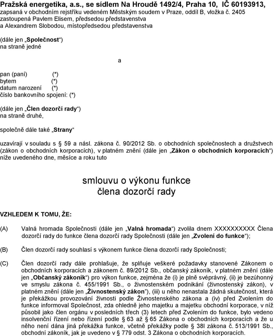 bankovního spojení: (*) (dále jen Člen dozorčí rady ) na straně druhé, společně dále také Strany a uzavírají v souladu s 59 a násl. zákona č. 90/2012 Sb.