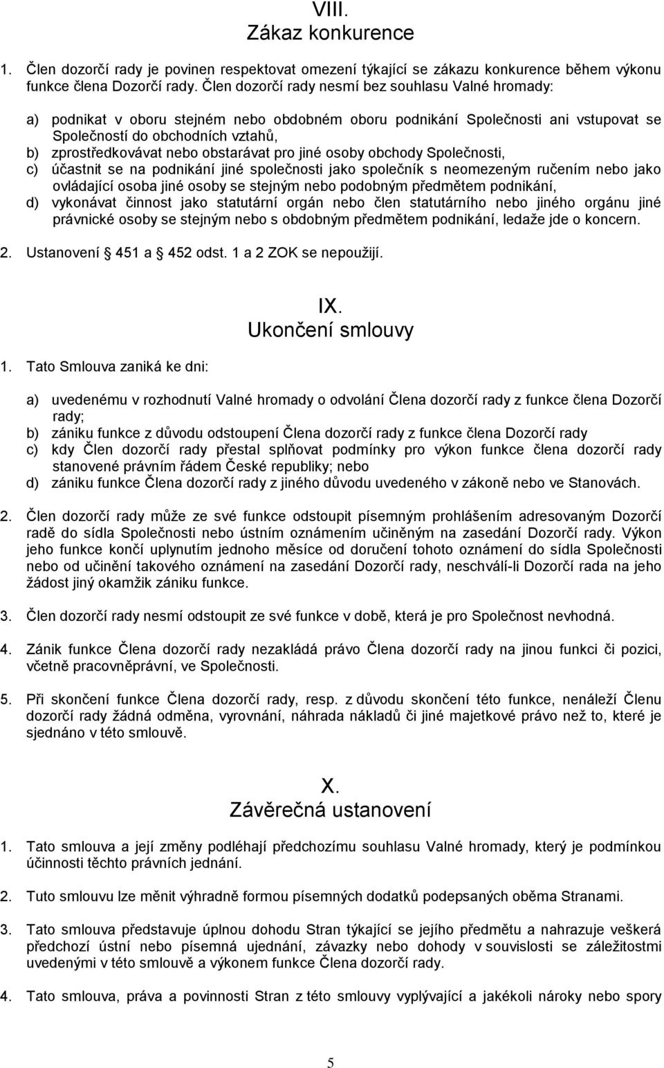 obstarávat pro jiné osoby obchody Společnosti, c) účastnit se na podnikání jiné společnosti jako společník s neomezeným ručením nebo jako ovládající osoba jiné osoby se stejným nebo podobným