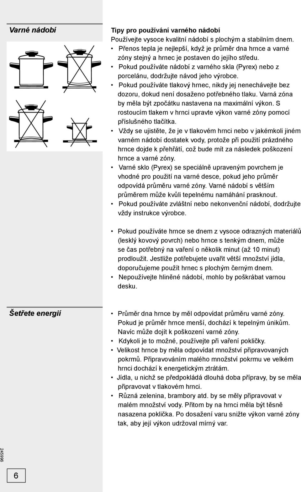 Pokud používáte nádobí z varného skla (Pyrex) nebo z porcelánu, dodržujte návod jeho výrobce. Pokud používáte tlakový hrnec, nikdy jej nenechávejte bez dozoru, dokud není dosaženo potřebného tlaku.
