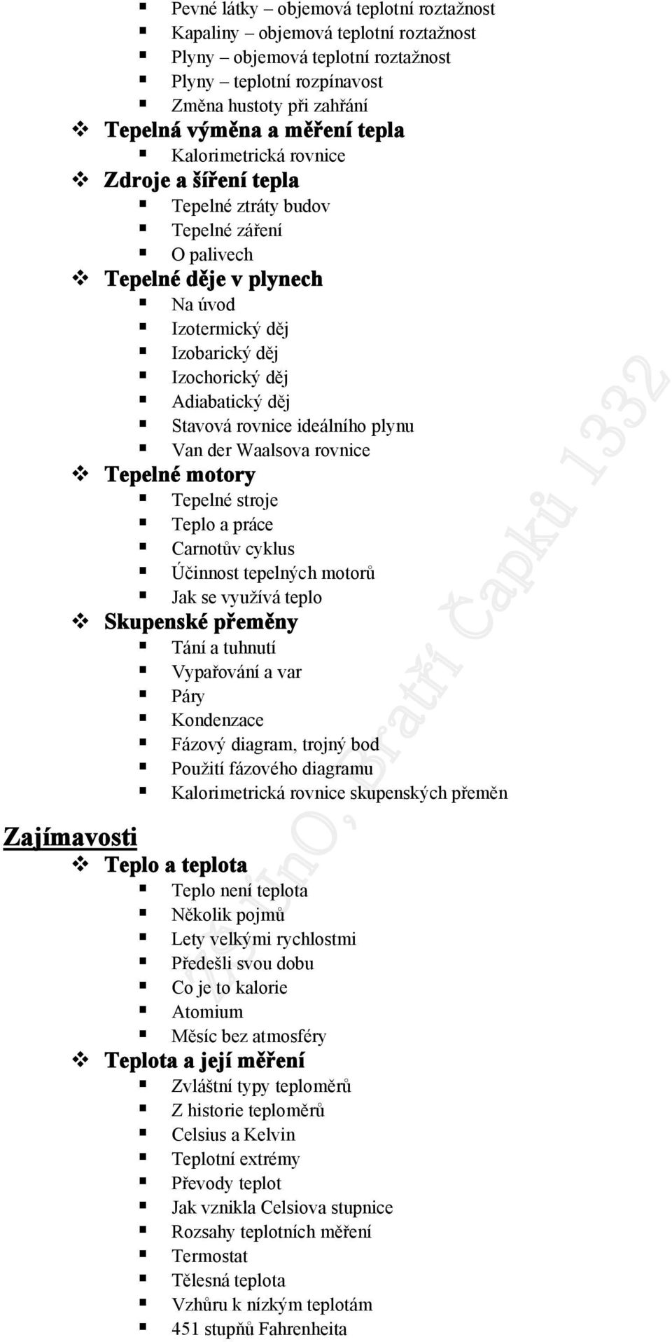 rovnice ideálního plynu Van der Waalsova rovnice Tepelné motory Tepelné stroje Teplo a práce Carnotův cyklus Účinnost tepelných motorů Jak se využívá teplo Skupenské přeměny Tání a tuhnutí Vypařování