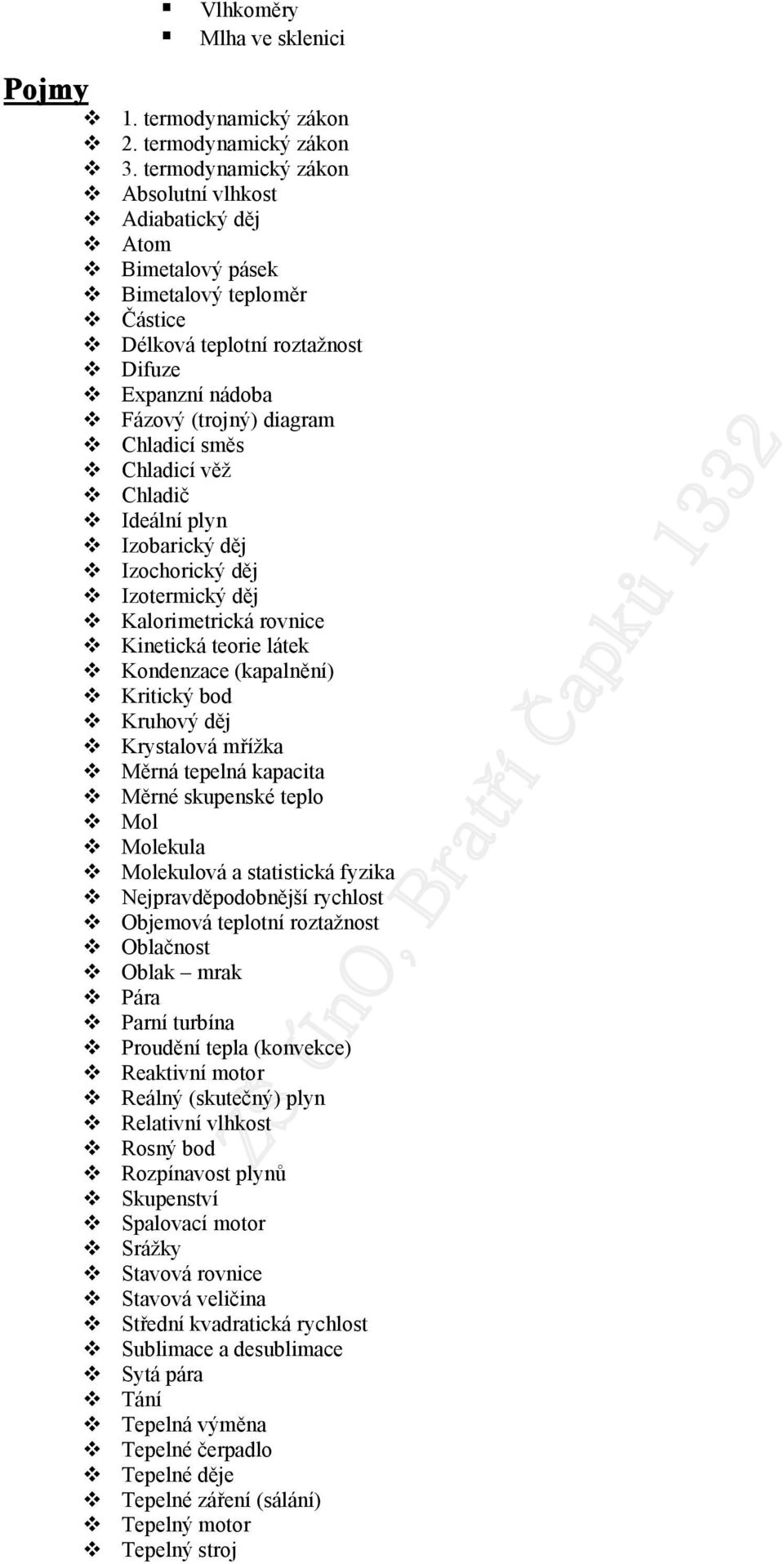 Chladicí věž Chladič Ideální plyn Izobarický děj Izochorický děj Izotermický děj Kalorimetrická rovnice Kinetická teorie látek Kondenzace (kapalnění) Kritický bod Kruhový děj Krystalová mřížka Měrná