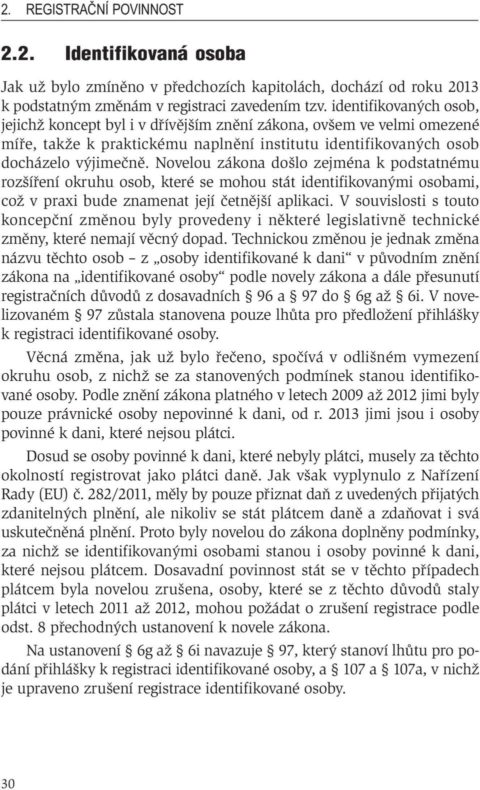 Novelou zákona došlo zejména k podstatnému rozšíření okruhu osob, které se mohou stát identifikovanými osobami, což v praxi bude znamenat její četnější aplikaci.