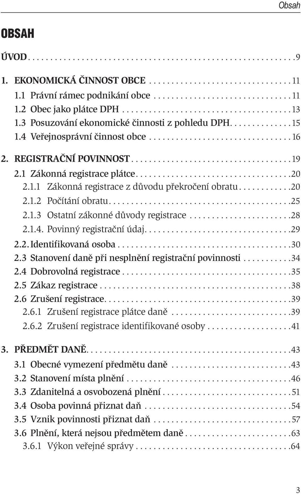 ...................................19 2.1 Zákonná registrace plátce...................................20 2.1.1 Zákonná registrace z důvodu překročení obratu............20 2.1.2 Počítání obratu.........................................25 2.