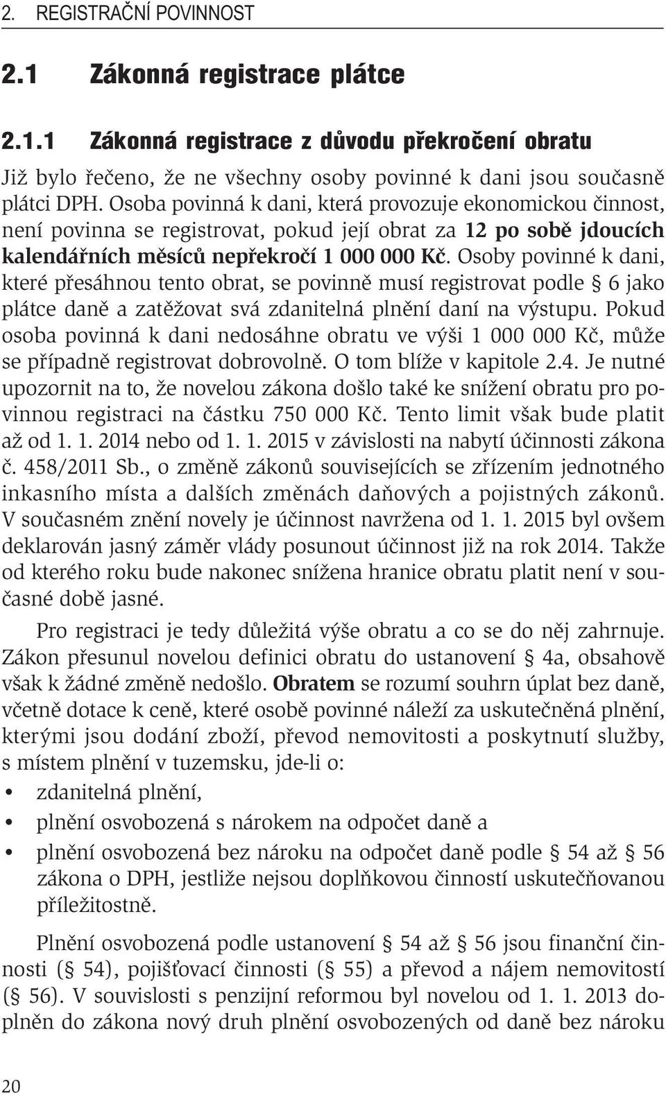 Osoby povinné k dani, které přesáhnou tento obrat, se povinně musí registrovat podle 6 jako plátce daně a zatěžovat svá zdanitelná plnění daní na výstupu.