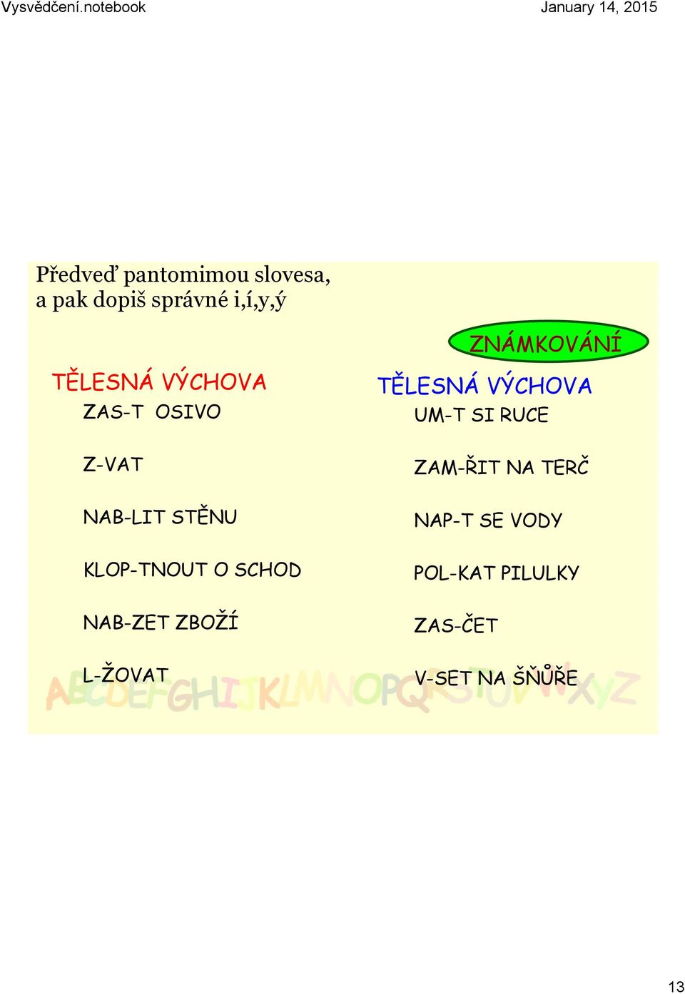 Z-VAT ZAM-ŘIT NA TERČ NAB-LIT STĚNU NAP-T SE VODY KLOP-TNOUT