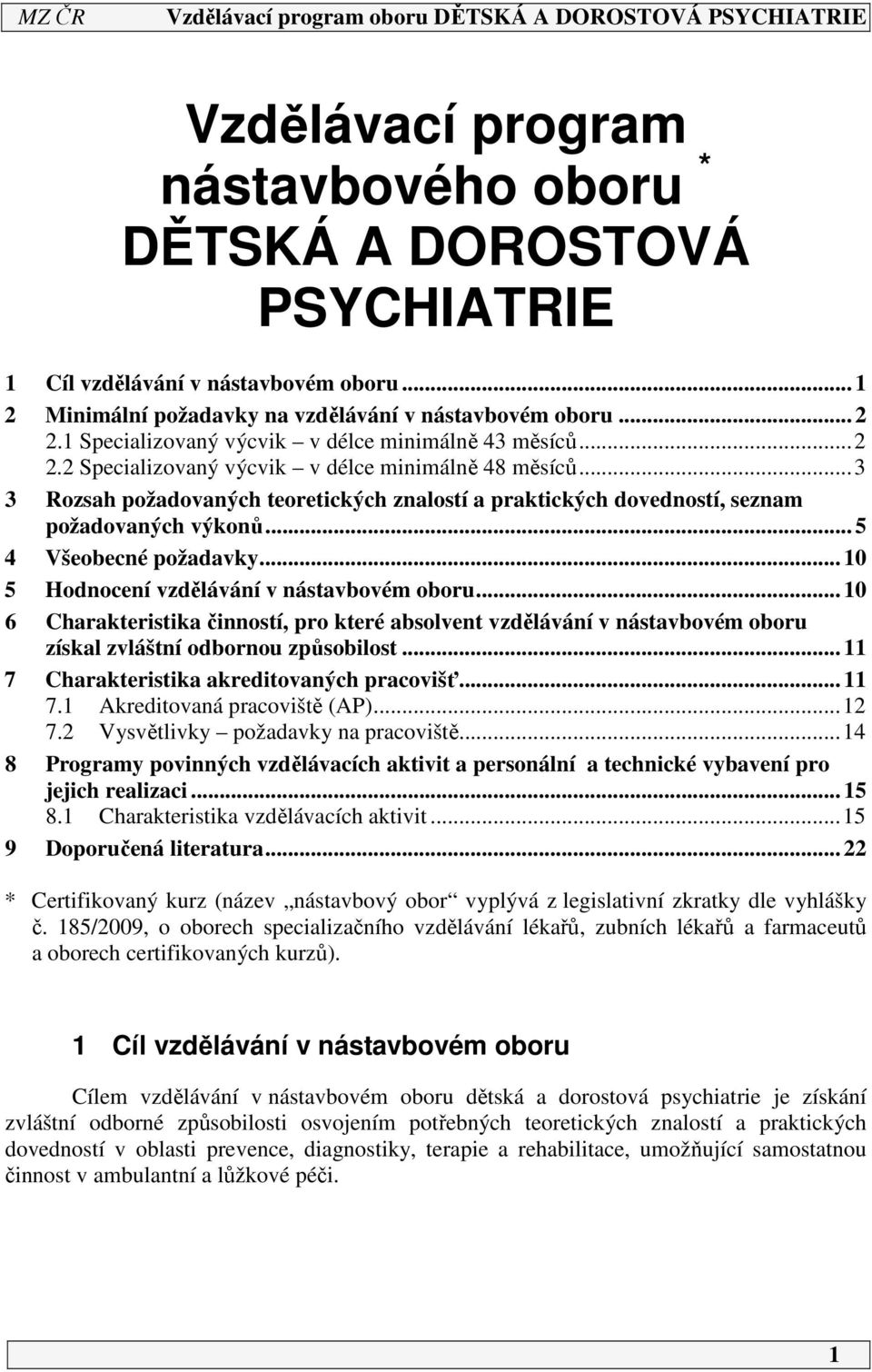 ..3 3 Rozsah požadovaných teoretických znalostí a praktických dovedností, seznam požadovaných výkonů... 5 4 Všeobecné požadavky... 0 5 Hodnocení vzdělávání v nástavbovém oboru.