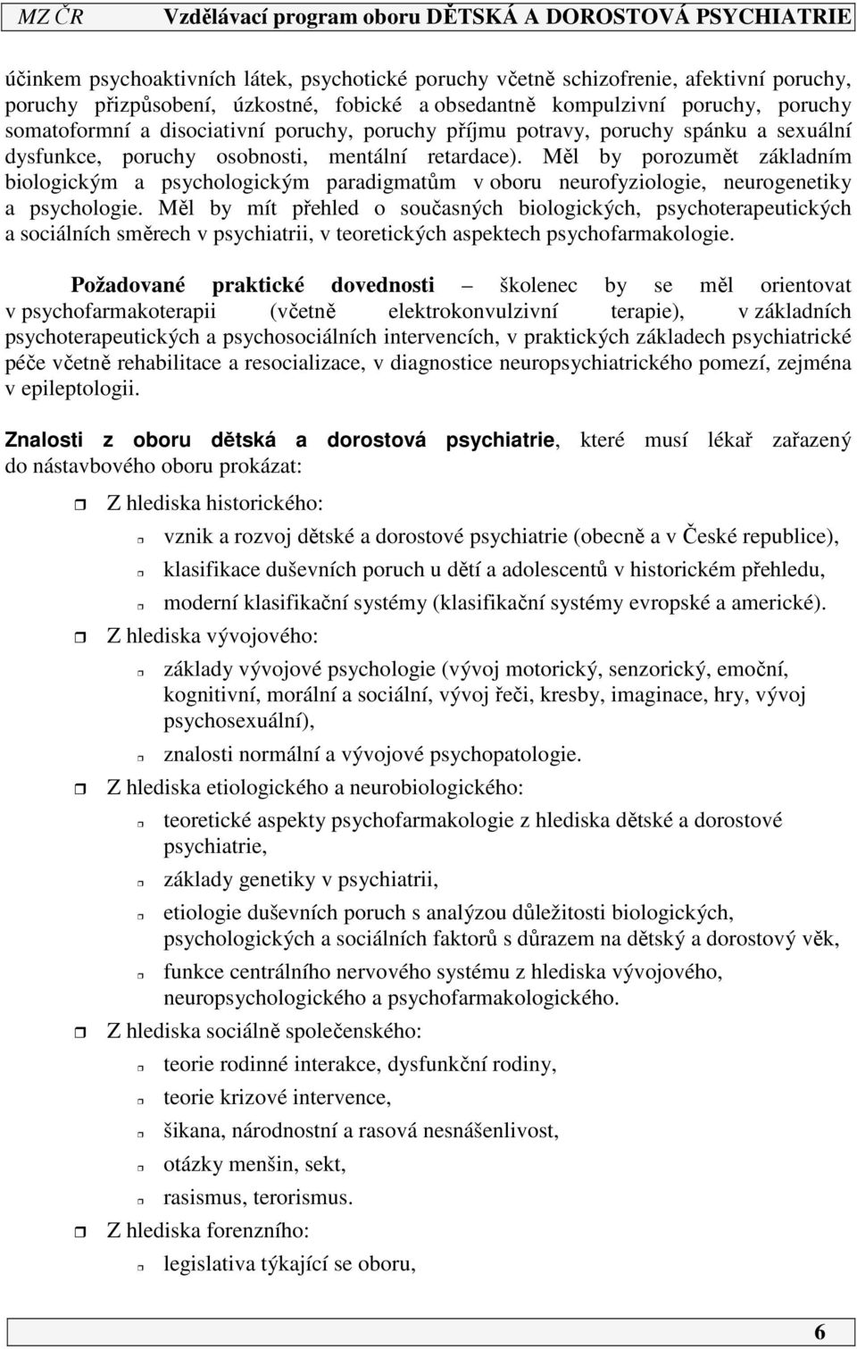 Měl by porozumět základním biologickým a psychologickým paradigmatům v oboru neurofyziologie, neurogenetiky a psychologie.