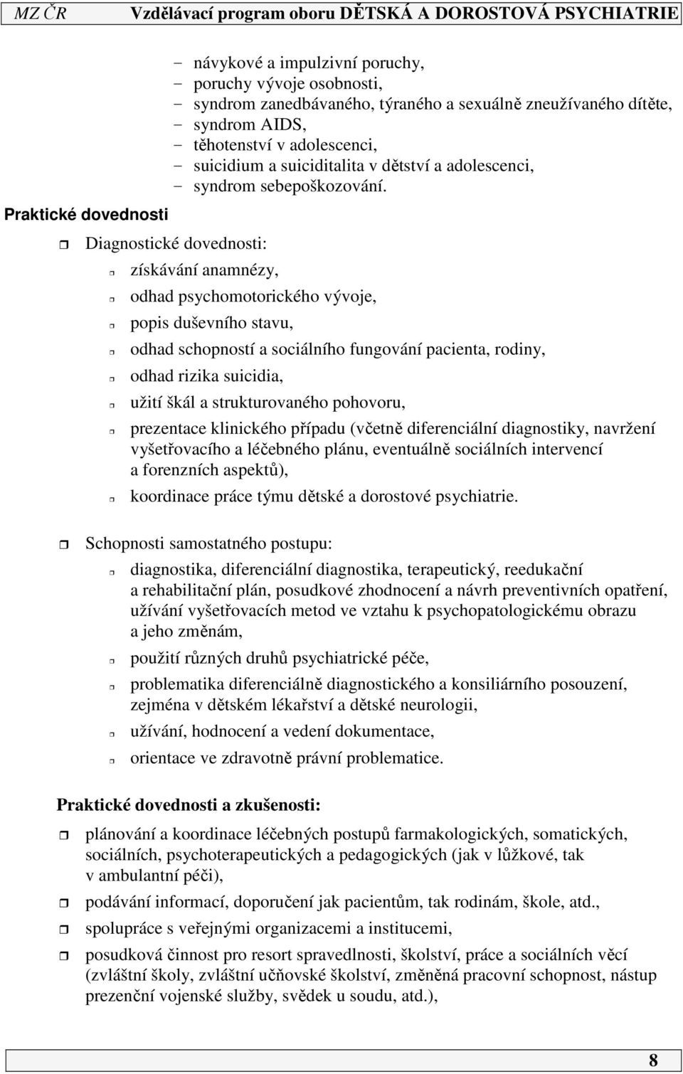 Praktické dovednosti Diagnostické dovednosti: získávání anamnézy, odhad psychomotorického vývoje, popis duševního stavu, odhad schopností a sociálního fungování pacienta, rodiny, odhad rizika